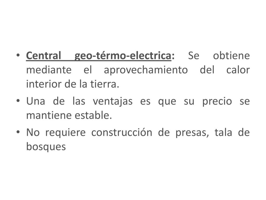Central geo-térmo-electrica: Se obtiene mediante el aprovechamiento del calor interior de la tierra.