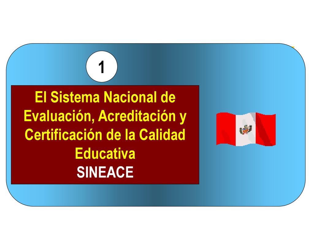 1 El Sistema Nacional de Evaluación, Acreditación y Certificación de la Calidad Educativa SINEACE