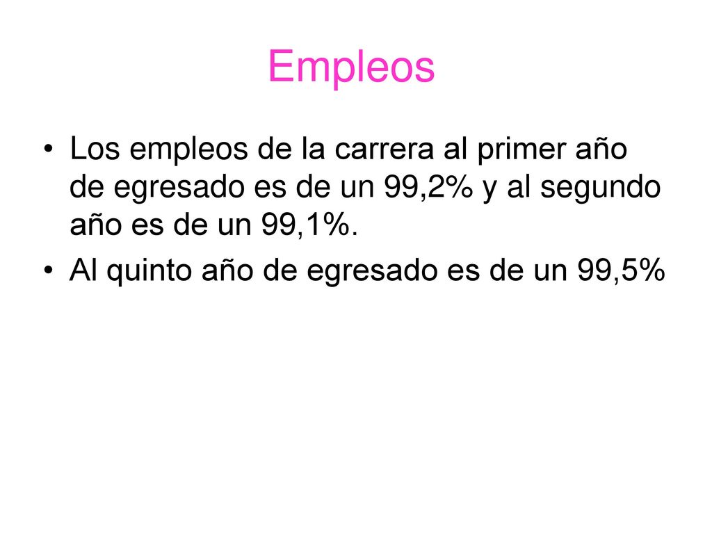 Empleos Los empleos de la carrera al primer año de egresado es de un 99,2% y al segundo año es de un 99,1%.