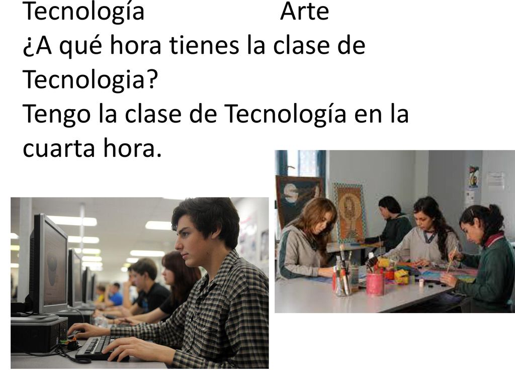 Tecnología. Arte ¿A qué hora tienes la clase de Tecnologia