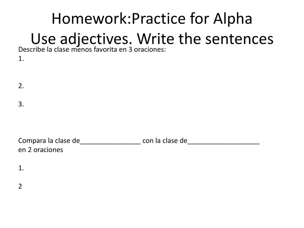 Homework:Practice for Alpha Use adjectives. Write the sentences