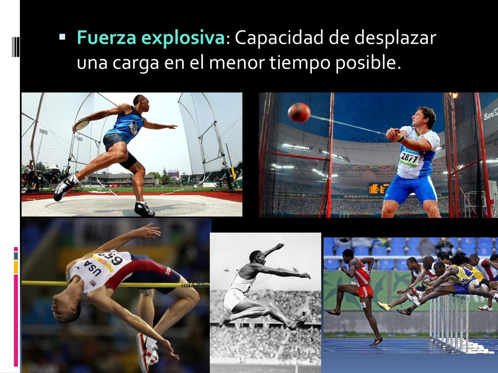 Fuerza explosiva: Capacidad de desplazar una carga en el menor tiempo posible.