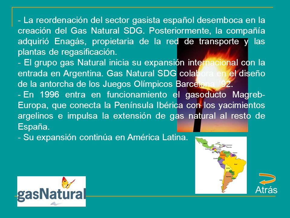 - La reordenación del sector gasista español desemboca en la creación del Gas Natural SDG. Posteriormente, la compañía adquirió Enagás, propietaria de la red de transporte y las plantas de regasificación.