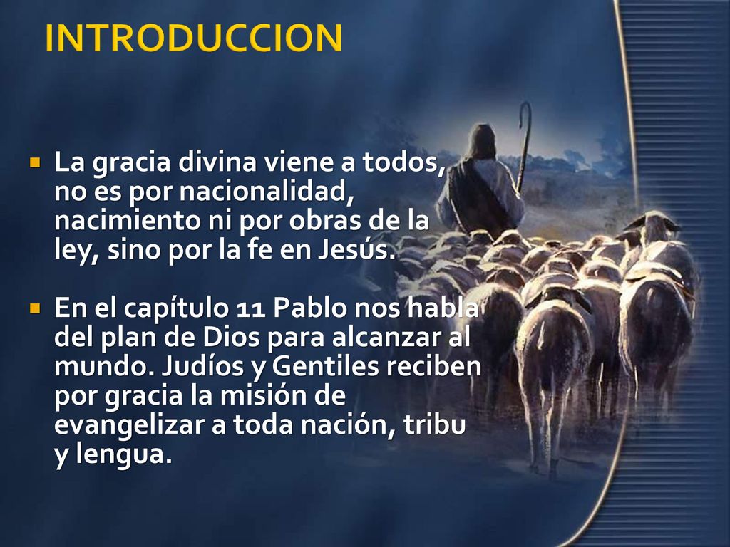 INTRODUCCION La gracia divina viene a todos, no es por nacionalidad, nacimiento ni por obras de la ley, sino por la fe en Jesús.