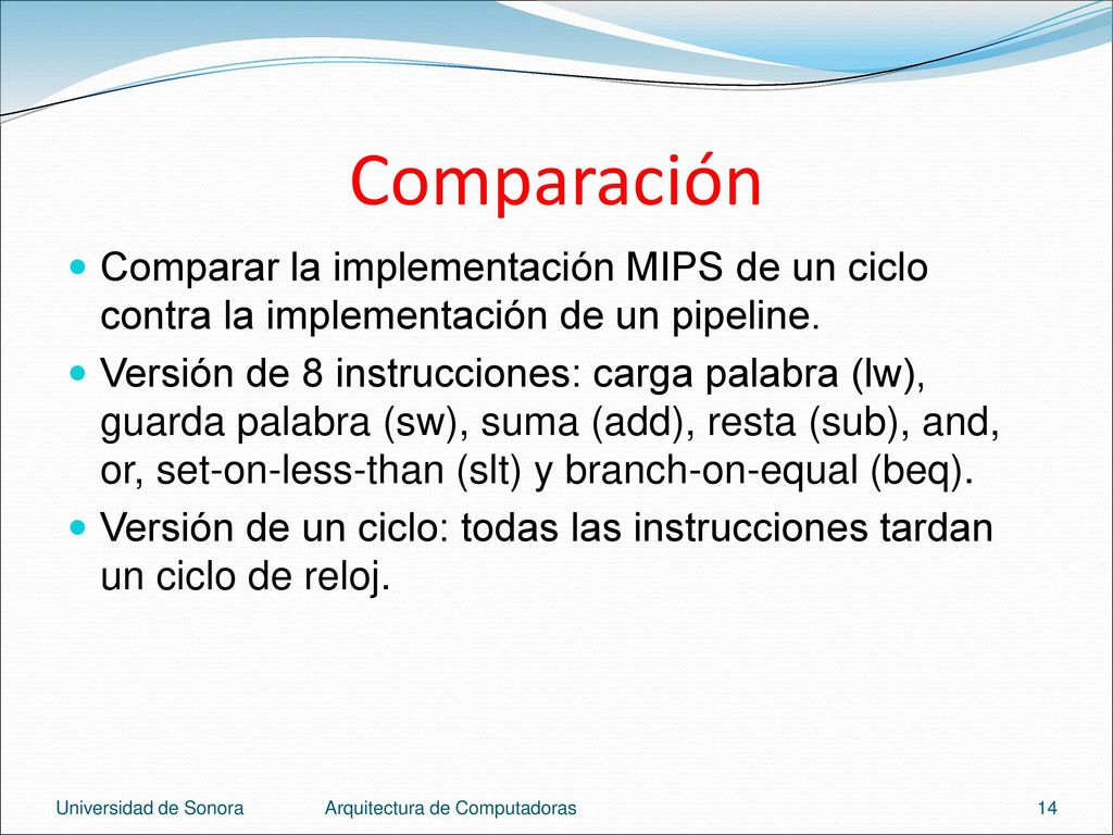 Comparación Comparar la implementación MIPS de un ciclo contra la implementación de un pipeline.