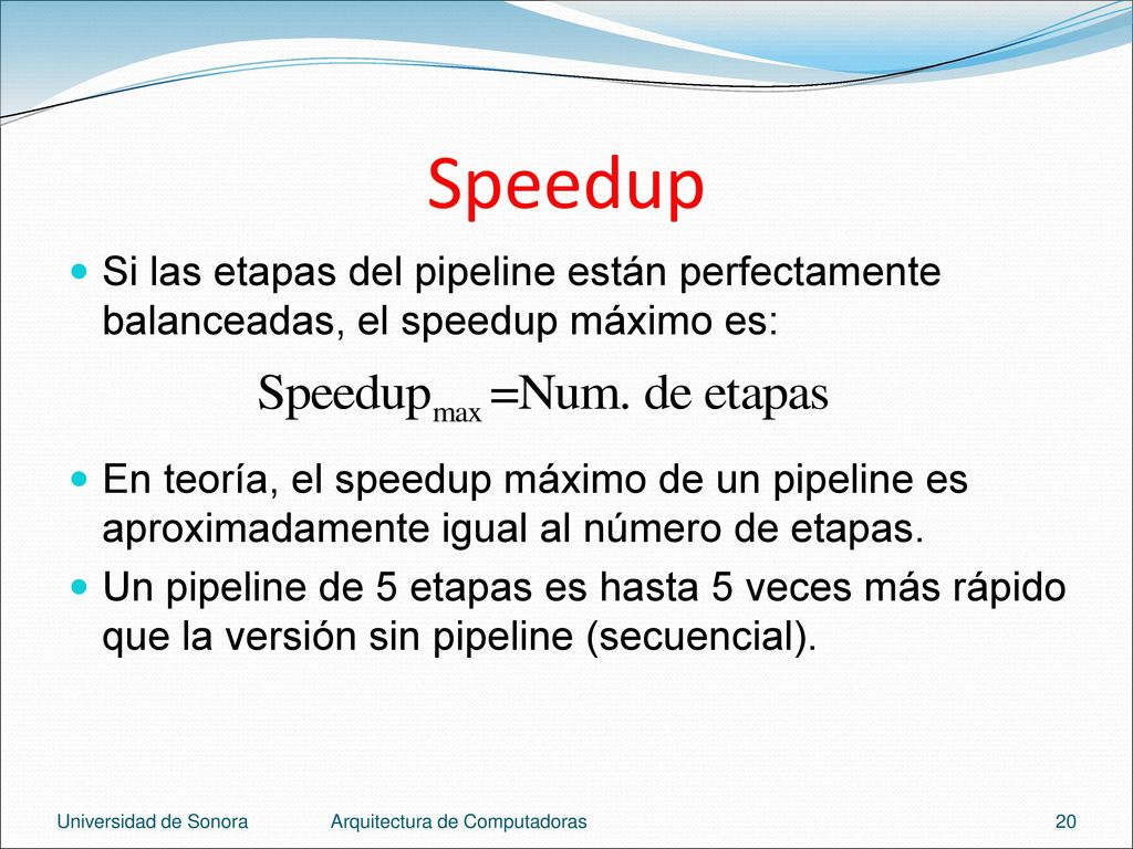Speedup Si las etapas del pipeline están perfectamente balanceadas, el speedup máximo es: