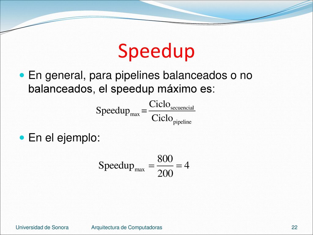 Speedup En general, para pipelines balanceados o no balanceados, el speedup máximo es: En el ejemplo: