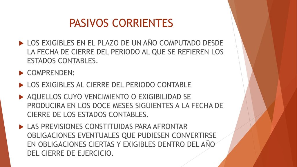 PASIVOS CORRIENTES LOS EXIGIBLES EN EL PLAZO DE UN AÑO COMPUTADO DESDE LA FECHA DE CIERRE DEL PERIODO AL QUE SE REFIEREN LOS ESTADOS CONTABLES.