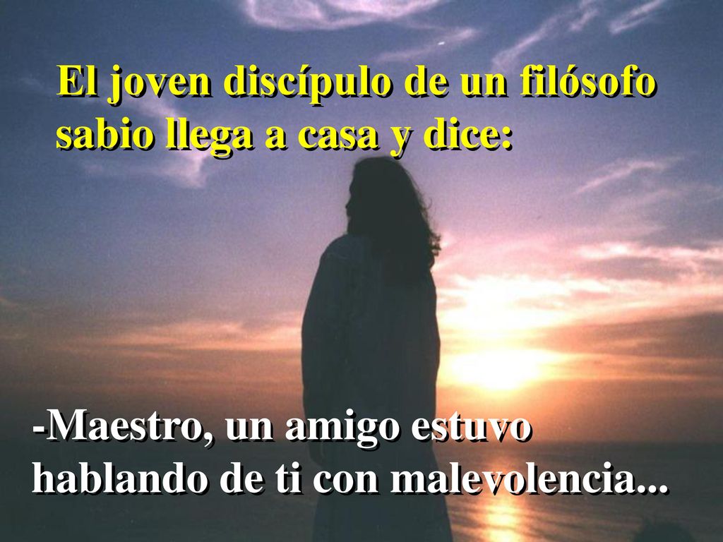 El joven discípulo de un filósofo sabio llega a casa y dice: