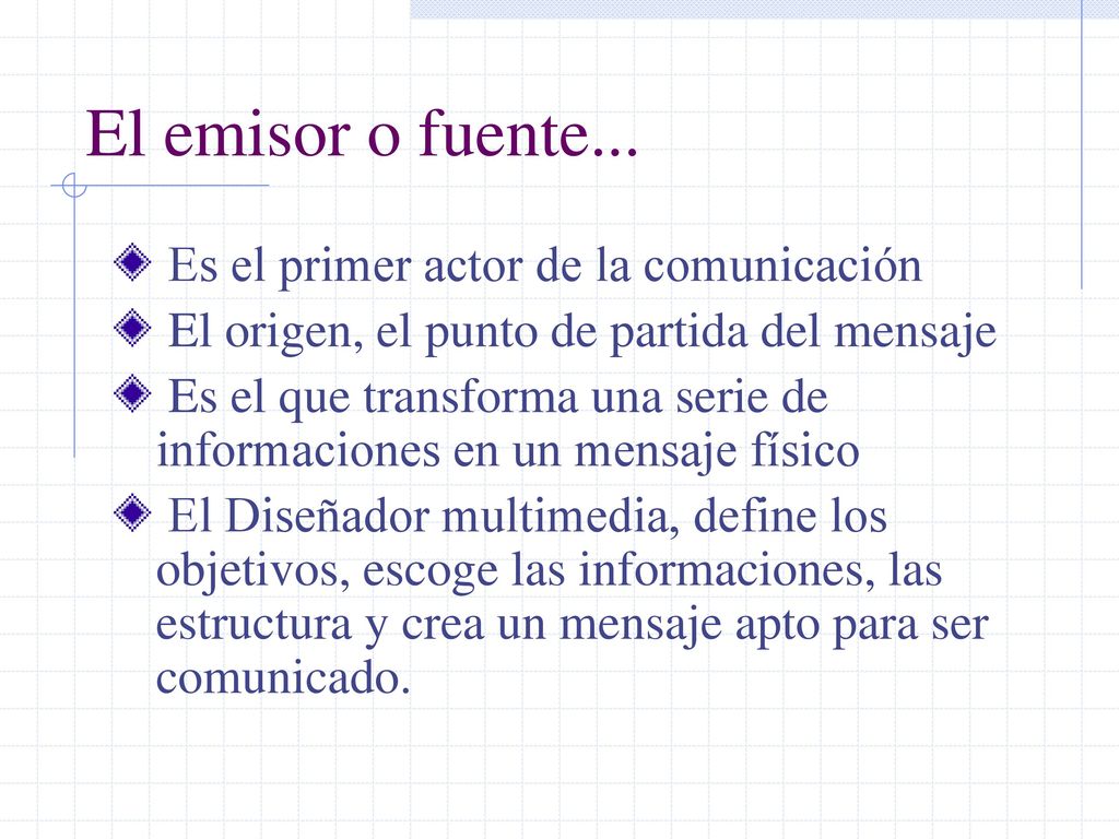 El emisor o fuente... Es el primer actor de la comunicación