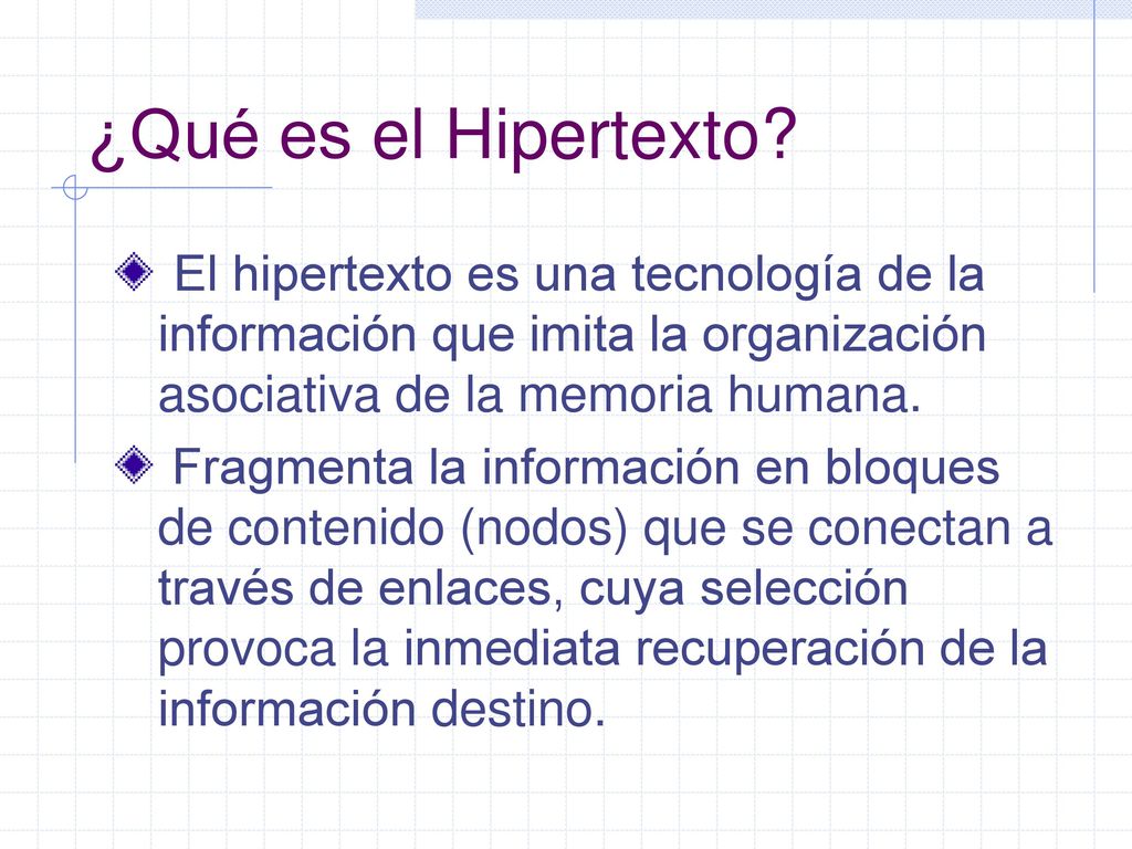 ¿Qué es el Hipertexto El hipertexto es una tecnología de la información que imita la organización asociativa de la memoria humana.