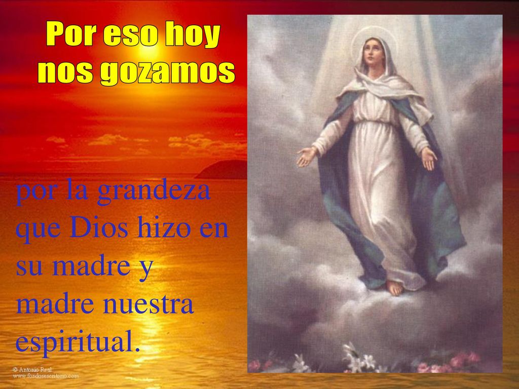 por la grandeza que Dios hizo en su madre y madre nuestra espiritual.