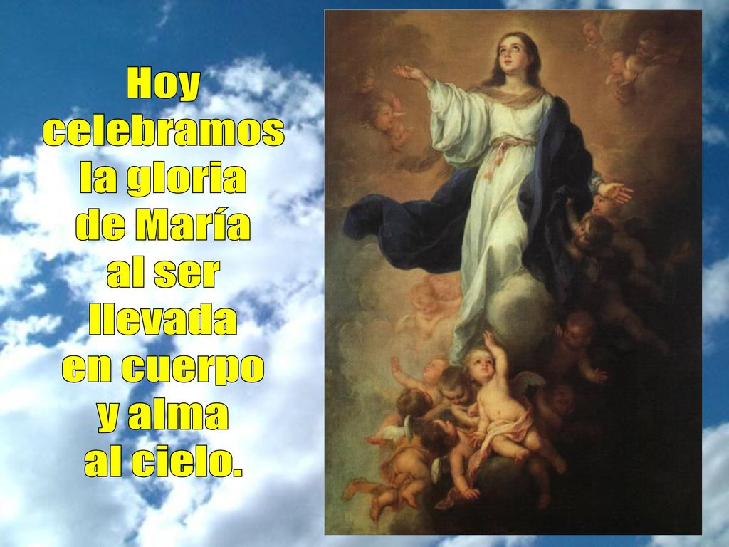 Hoy celebramos la gloria de María al ser llevada en cuerpo y alma al cielo.