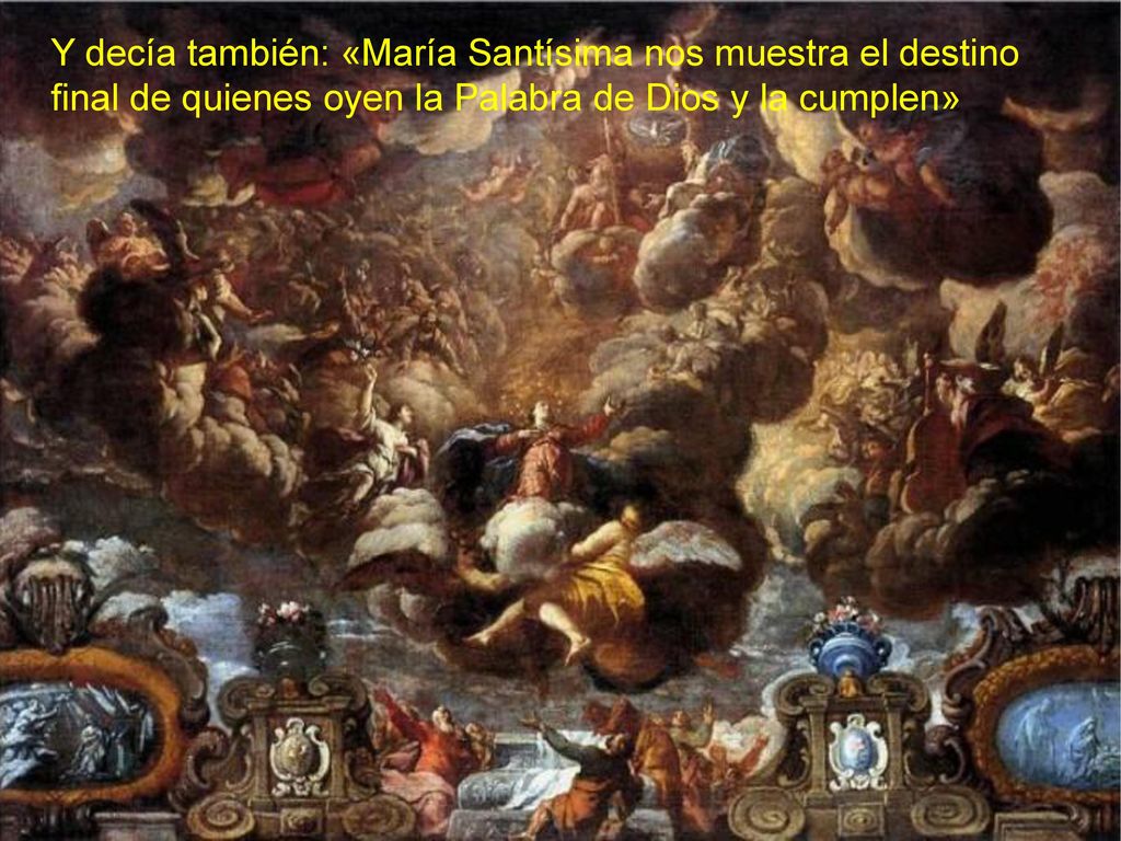 Y decía también: «María Santísima nos muestra el destino final de quienes oyen la Palabra de Dios y la cumplen»