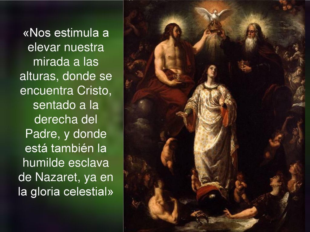 «Nos estimula a elevar nuestra mirada a las alturas, donde se encuentra Cristo, sentado a la derecha del Padre, y donde está también la humilde esclava de Nazaret, ya en la gloria celestial»