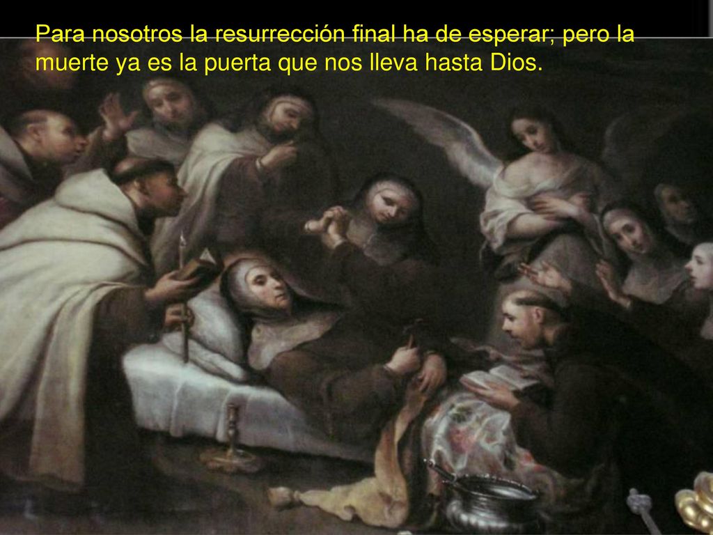 Para nosotros la resurrección final ha de esperar; pero la muerte ya es la puerta que nos lleva hasta Dios.
