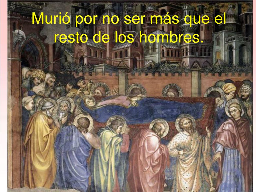 Murió por no ser más que el resto de los hombres.