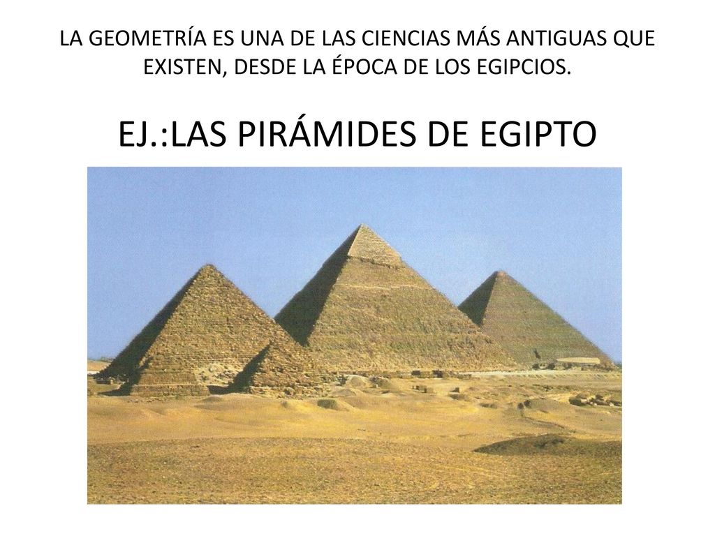 LA GEOMETRÍA ES UNA DE LAS CIENCIAS MÁS ANTIGUAS QUE EXISTEN, DESDE LA ÉPOCA DE LOS EGIPCIOS.