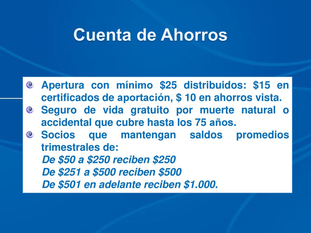 Cuenta de Ahorros Apertura con mínimo $25 distribuidos: $15 en certificados de aportación, $ 10 en ahorros vista.
