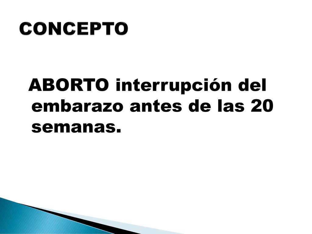 CONCEPTO ABORTO interrupción del embarazo antes de las 20 semanas.
