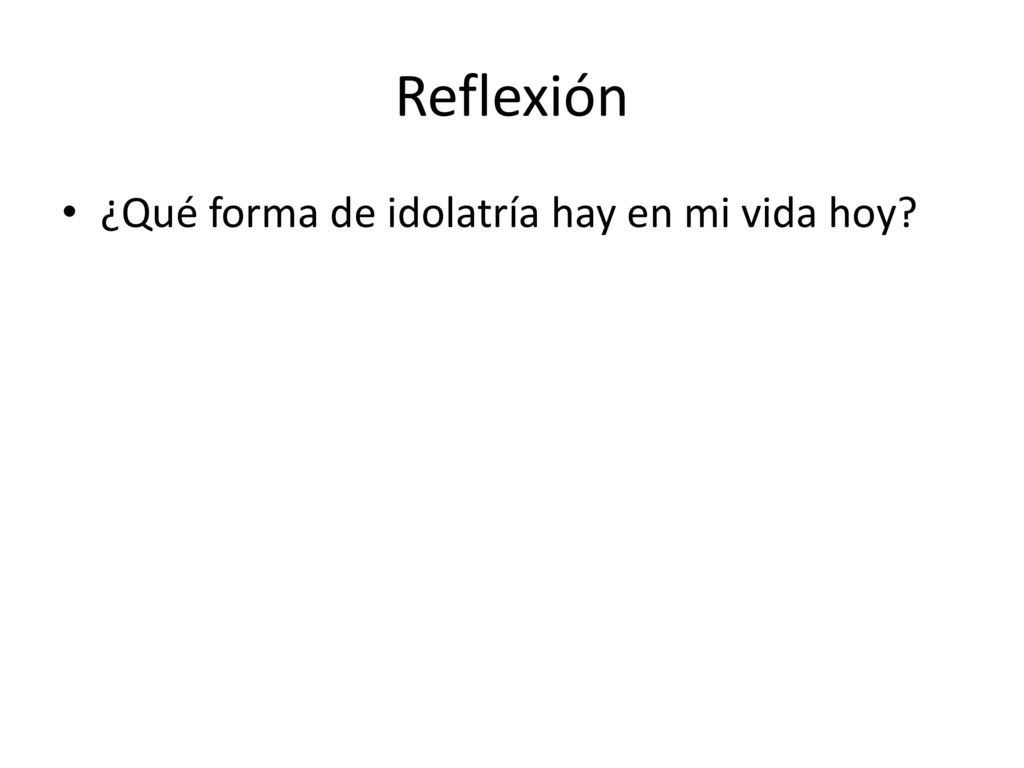 Reflexión ¿Qué forma de idolatría hay en mi vida hoy