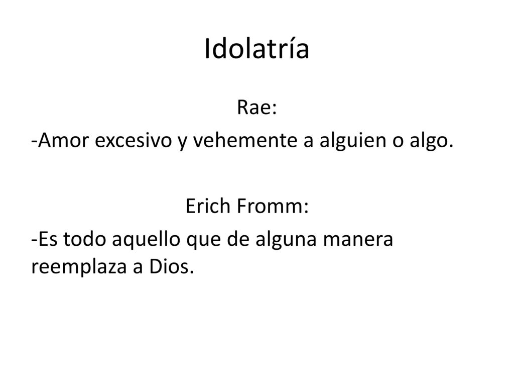 Idolatría Rae: -Amor excesivo y vehemente a alguien o algo.