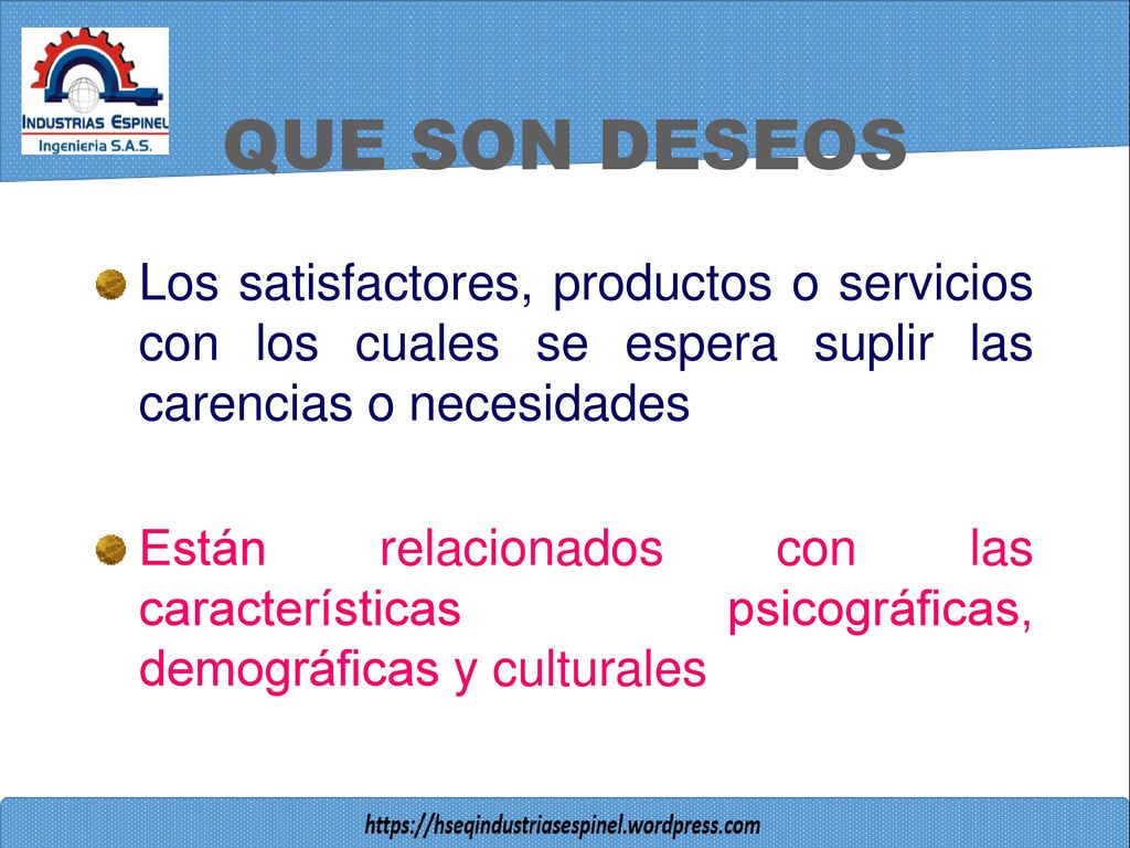QUE SON DESEOS Los satisfactores, productos o servicios con los cuales se espera suplir las carencias o necesidades.
