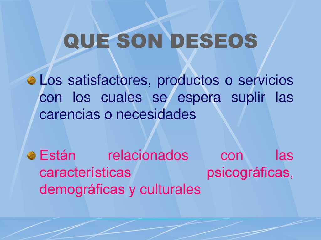 QUE SON DESEOS Los satisfactores, productos o servicios con los cuales se espera suplir las carencias o necesidades.