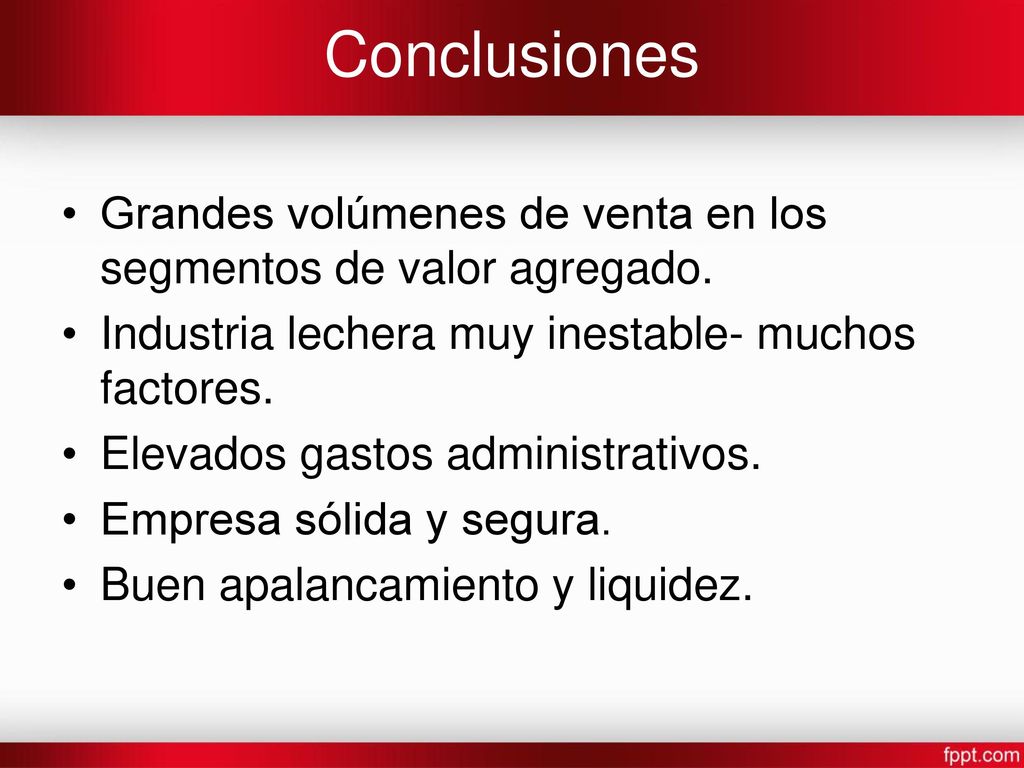 Conclusiones Grandes volúmenes de venta en los segmentos de valor agregado. Industria lechera muy inestable- muchos factores.