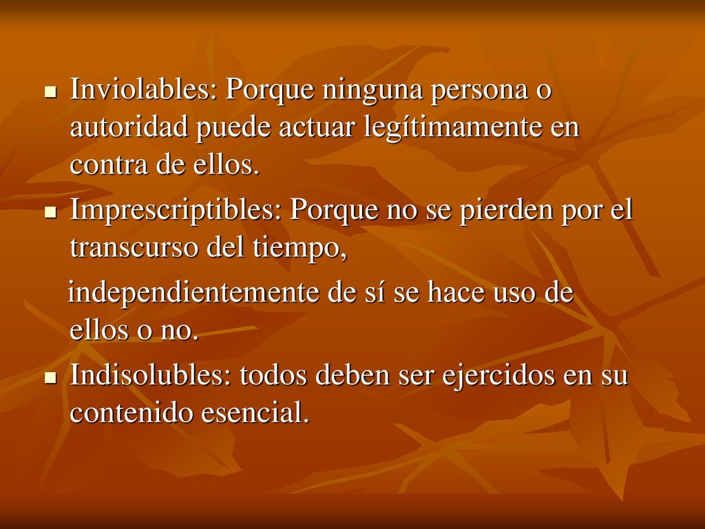 Inviolables: Porque ninguna persona o autoridad puede actuar legítimamente en contra de ellos.