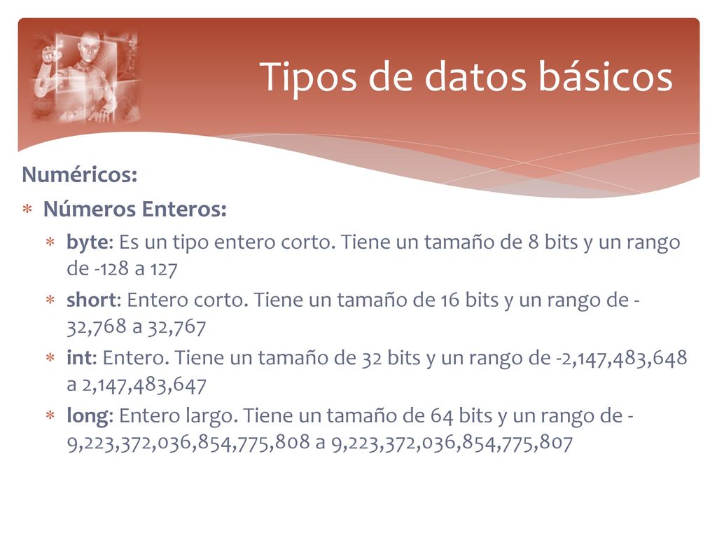 Tipos de datos básicos Numéricos: Números Enteros: