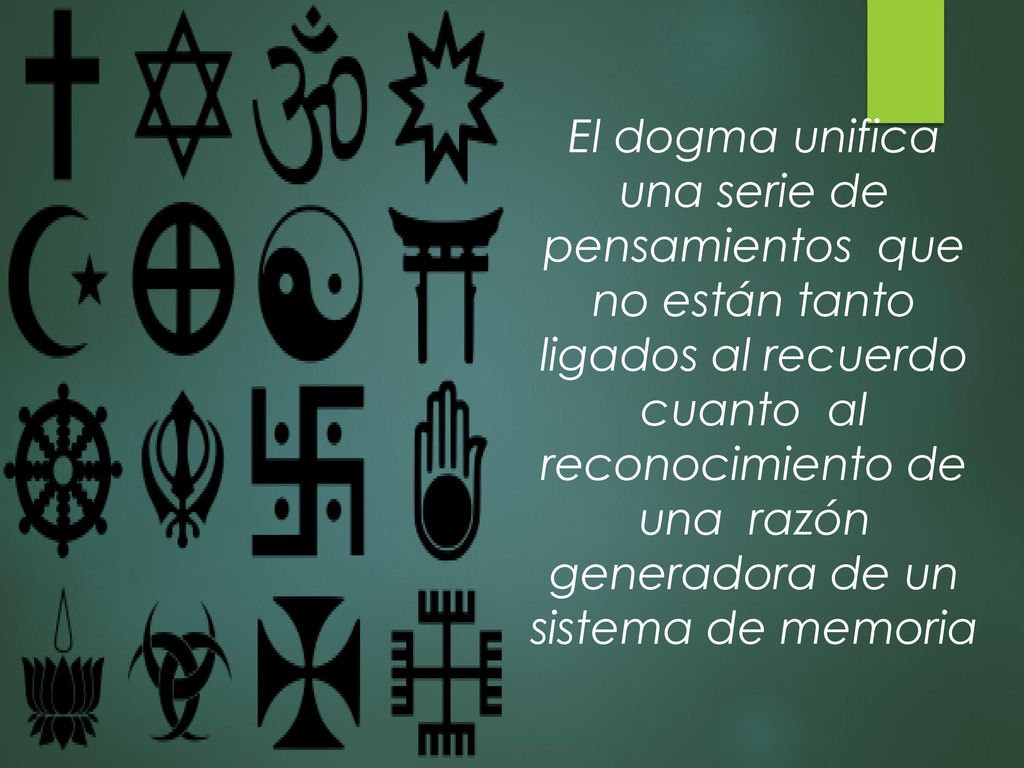 El dogma unifica una serie de pensamientos que no están tanto ligados al recuerdo cuanto al reconocimiento de una razón generadora de un sistema de memoria