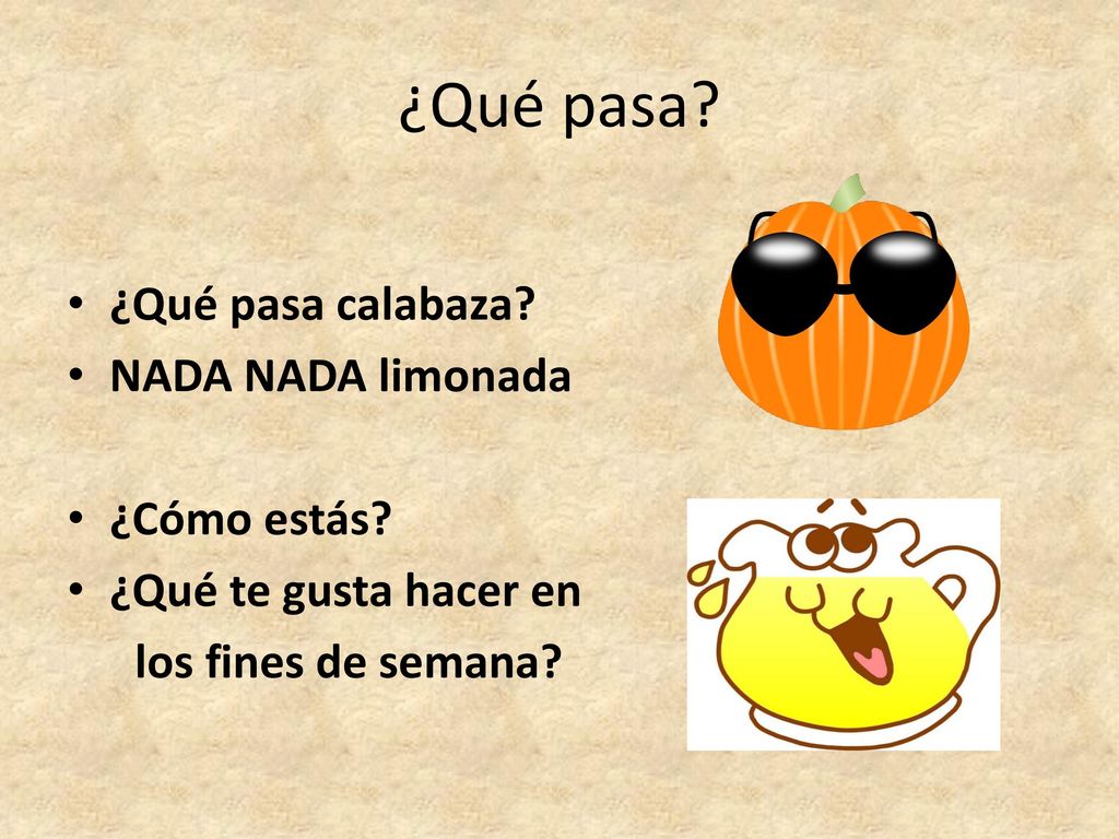 ¿Qué pasa ¿Qué pasa calabaza NADA NADA limonada ¿Cómo estás
