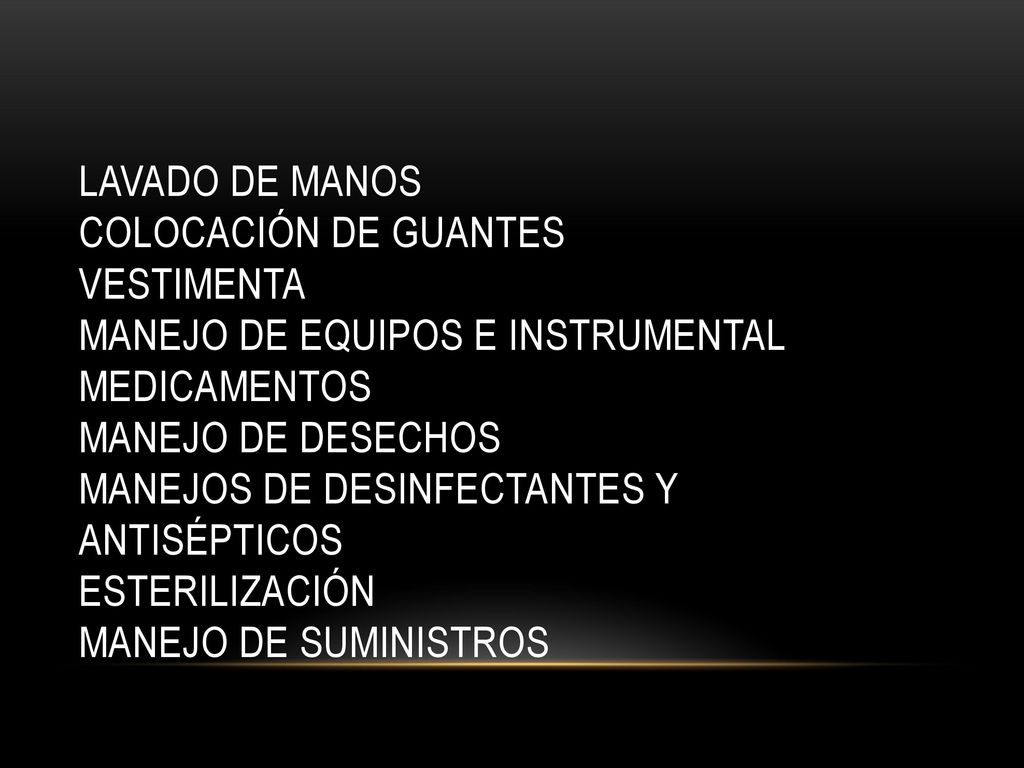 Lavado de manos colocación de guantes vestimenta manejo de equipos e instrumental medicamentos manejo de desechos manejos de desinfectantes y antisépticos esterilización manejo de suministros