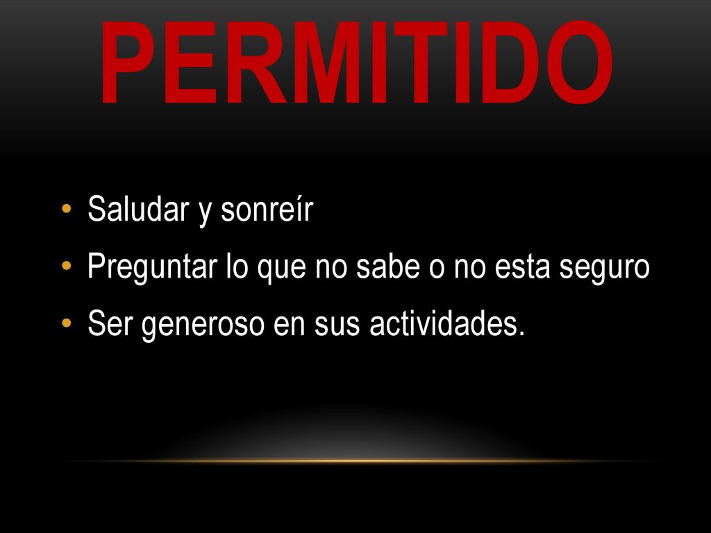 permitido Saludar y sonreír Preguntar lo que no sabe o no esta seguro