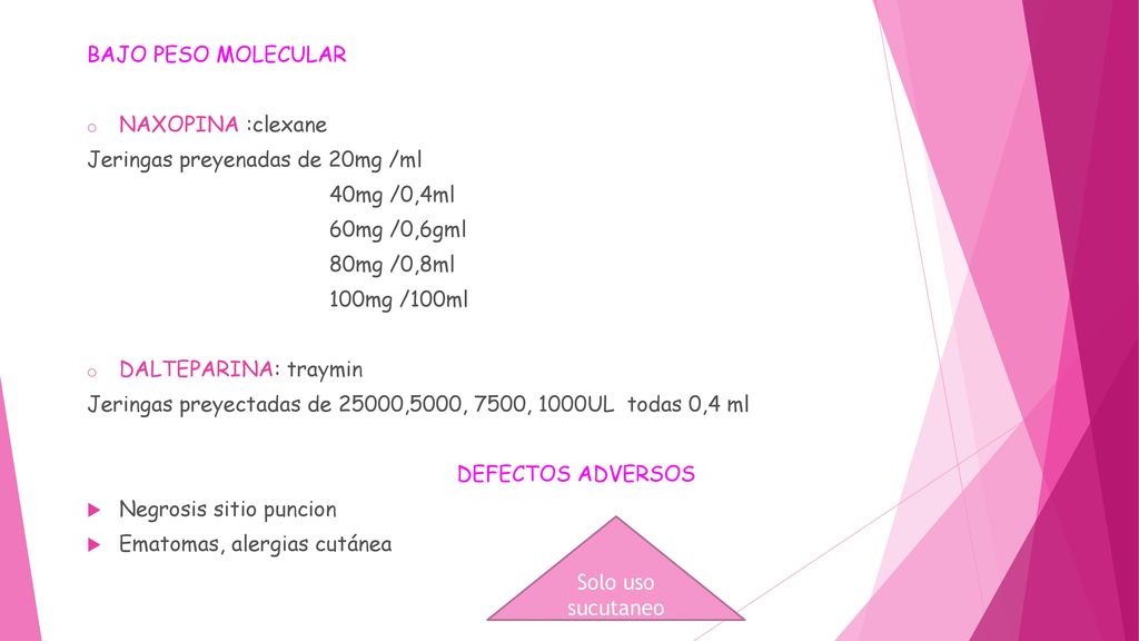 BAJO PESO MOLECULAR NAXOPINA :clexane. Jeringas preyenadas de 20mg /ml. 40mg /0,4ml. 60mg /0,6gml.