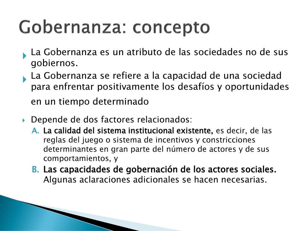 Gobernanza: concepto La Gobernanza es un atributo de las sociedades no de sus gobiernos.