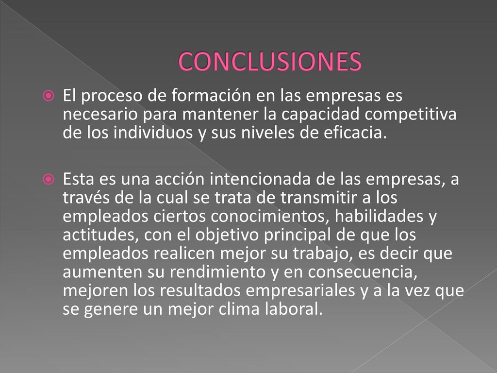 CONCLUSIONES El proceso de formación en las empresas es necesario para mantener la capacidad competitiva de los individuos y sus niveles de eficacia.