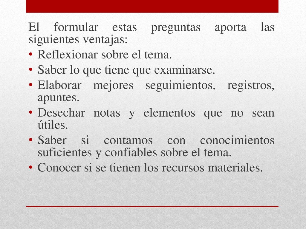 El formular estas preguntas aporta las siguientes ventajas: