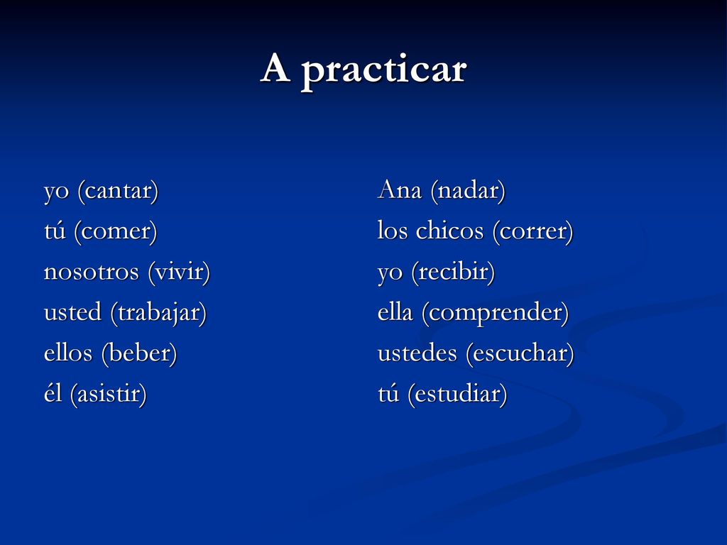 A practicar yo (cantar) tú (comer) nosotros (vivir) usted (trabajar)