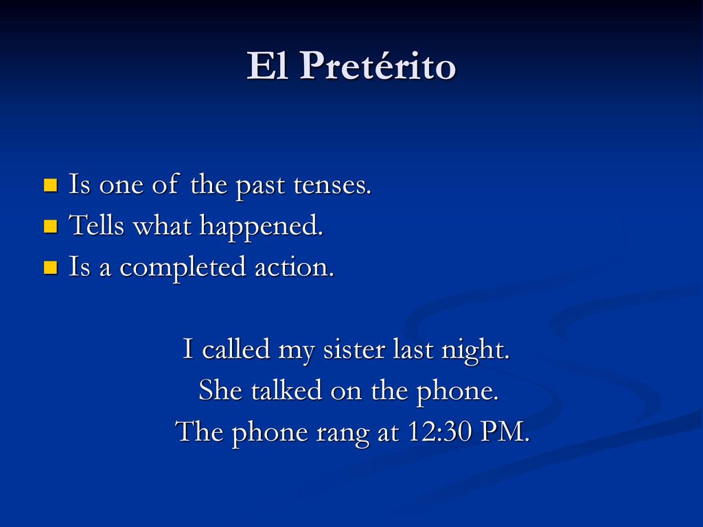 El Pretérito Is one of the past tenses. Tells what happened.