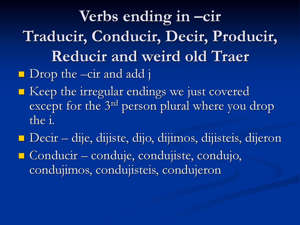 Verbs ending in –cir Traducir, Conducir, Decir, Producir, Reducir and weird old Traer