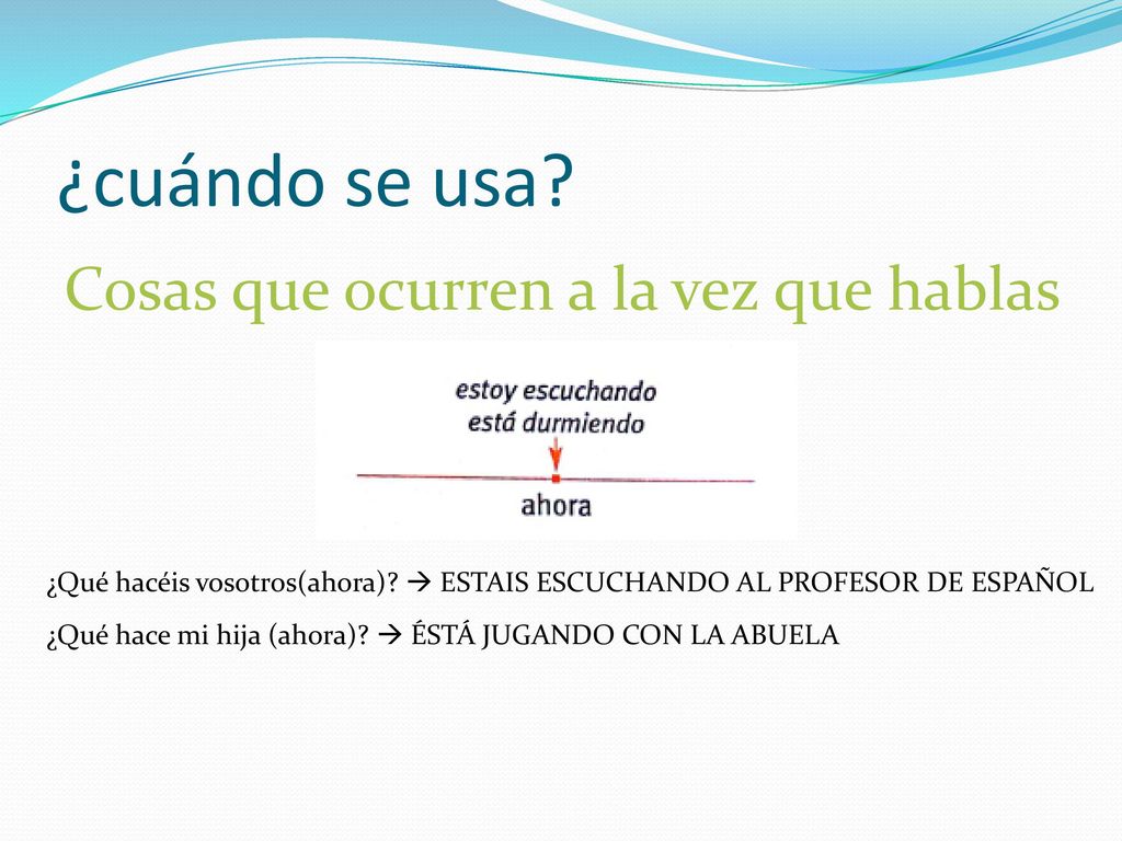¿cuándo se usa Cosas que ocurren a la vez que hablas