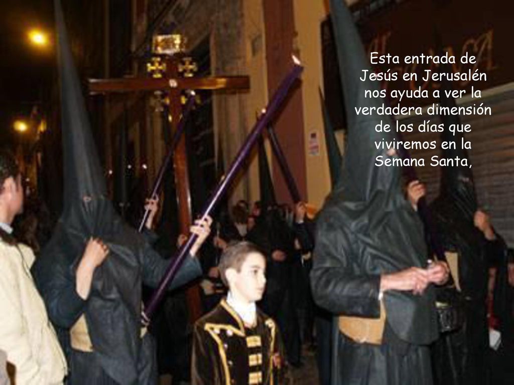 Esta entrada de Jesús en Jerusalén nos ayuda a ver la verdadera dimensión de los días que viviremos en la Semana Santa,