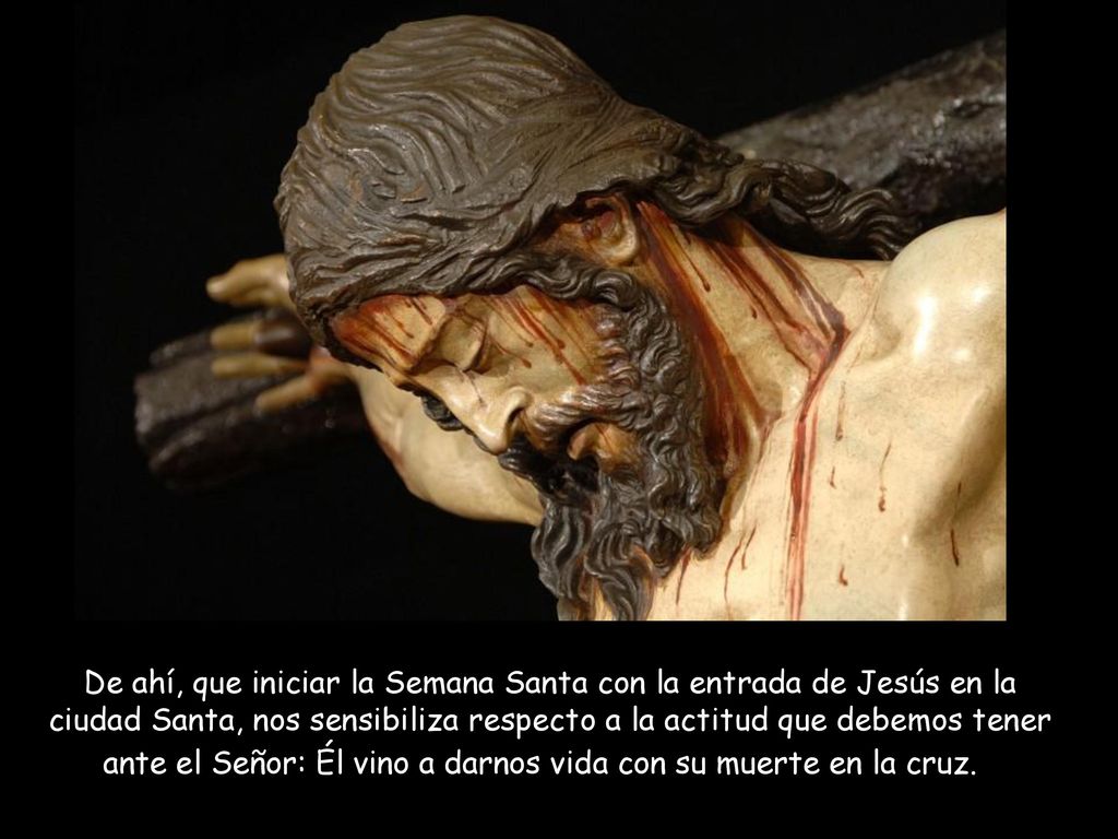 De ahí, que iniciar la Semana Santa con la entrada de Jesús en la ciudad Santa, nos sensibiliza respecto a la actitud que debemos tener ante el Señor: Él vino a darnos vida con su muerte en la cruz.