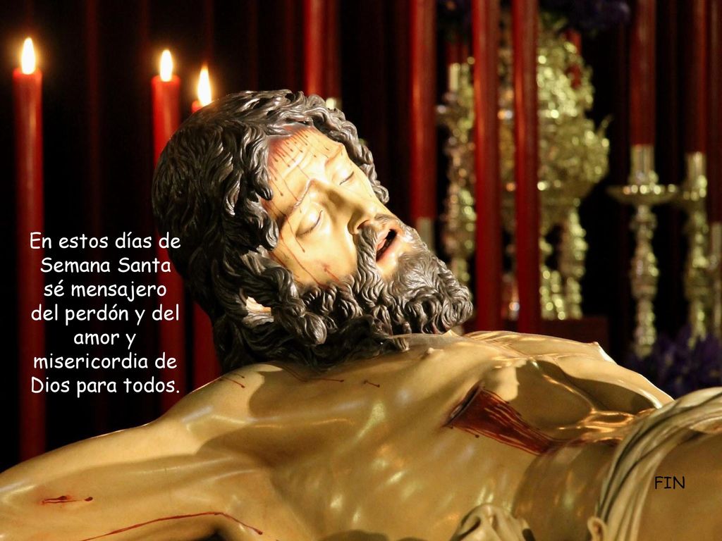 En estos días de Semana Santa sé mensajero del perdón y del amor y misericordia de Dios para todos.