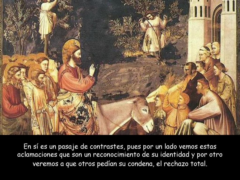 En sí es un pasaje de contrastes, pues por un lado vemos estas aclamaciones que son un reconocimiento de su identidad y por otro veremos a que otros pedían su condena, el rechazo total.