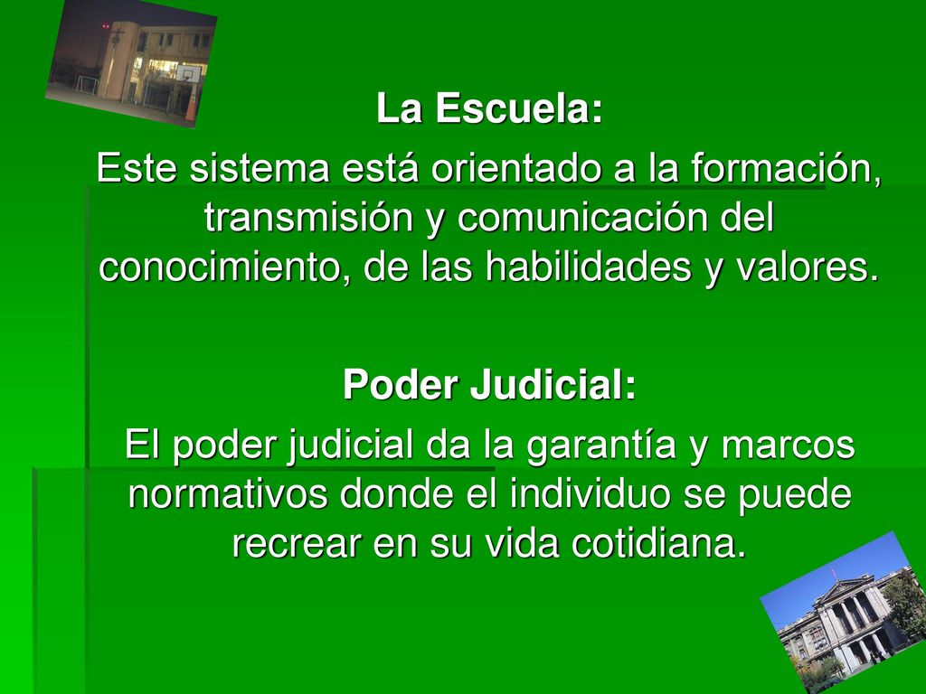 La Escuela: Este sistema está orientado a la formación, transmisión y comunicación del conocimiento, de las habilidades y valores.