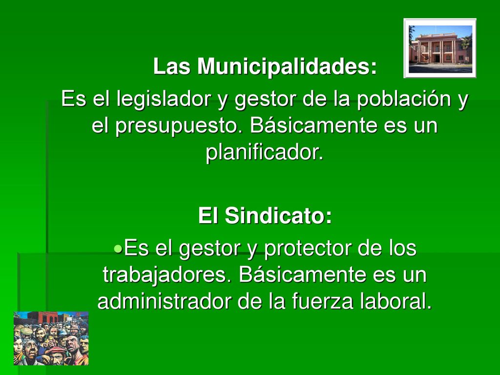 Las Municipalidades: Es el legislador y gestor de la población y el presupuesto. Básicamente es un planificador.