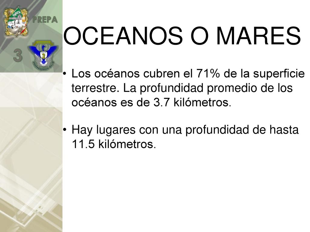 OCEANOS O MARES Los océanos cubren el 71% de la superficie terrestre. La profundidad promedio de los océanos es de 3.7 kilómetros.